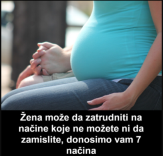 Žena može da zatrudniti na načine koje ne možete ni da zamislite, donosimo vam 7 načina