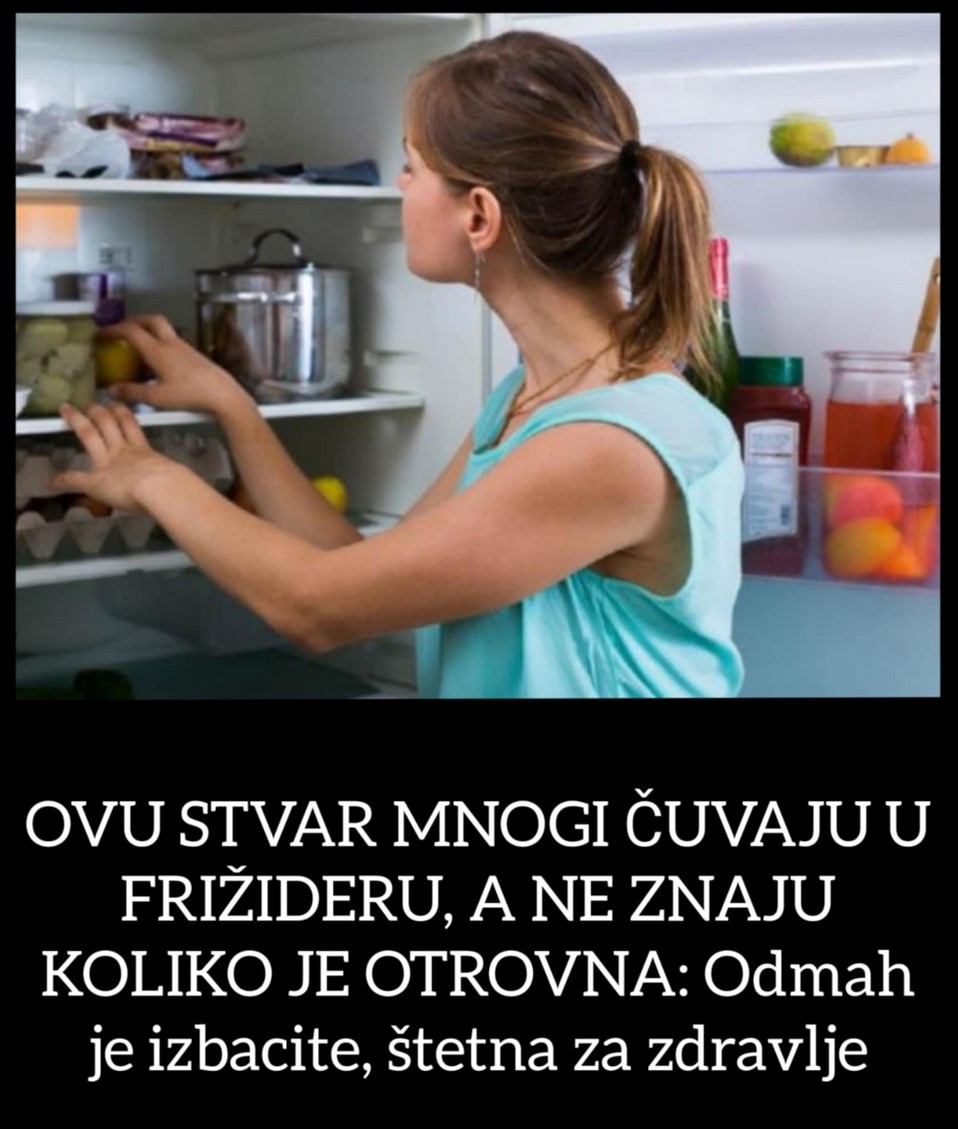 OVU STVAR MNOGI ČUVAJU U FRIŽIDERU, A NE ZNAJU KOLIKO JE OTROVNA: Odmah je izbacite, štetna je