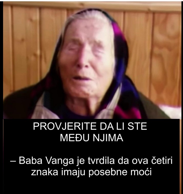 PROVJERITE DA LI STE MEĐU NJIMA – Baba Vanga je tvrdila da ova četiri znaka imaju posebne moći