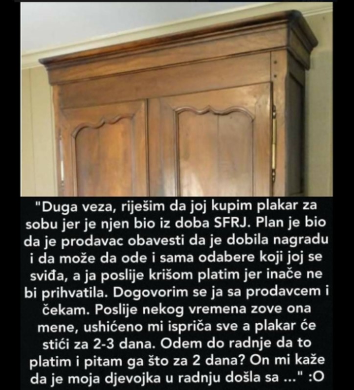 “Duga veza, riješim da joj kupim plakar”