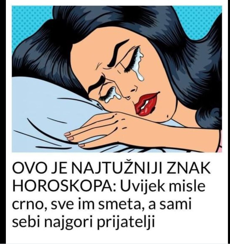 OVO JE NAJTUŽNIJI ZNAK HOROSKOPA: Uvijek misle crno, sve im smeta, a sami sebi najgori prijatelji