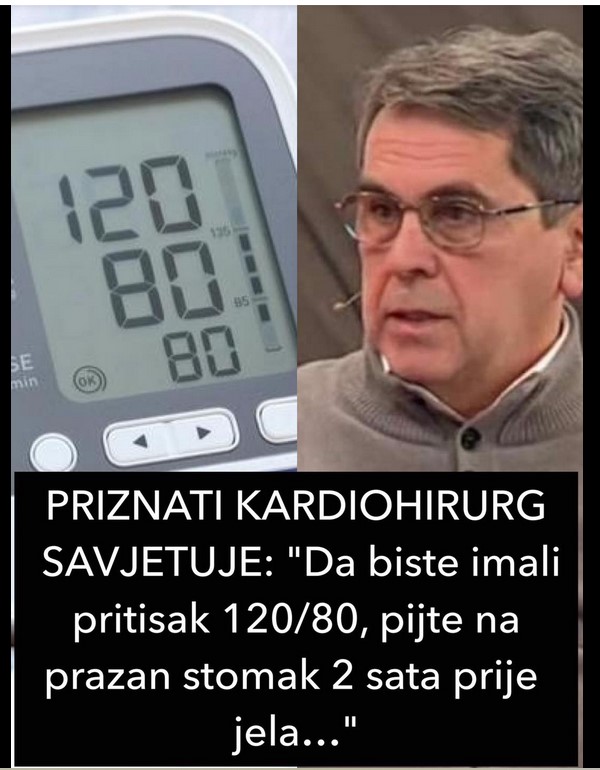 PRIZNATI KARDIOHIRURG SAVJETUJE: „Da biste imali pritisak 120/80, pijte na prazan stomak 2 sata prije jela…”