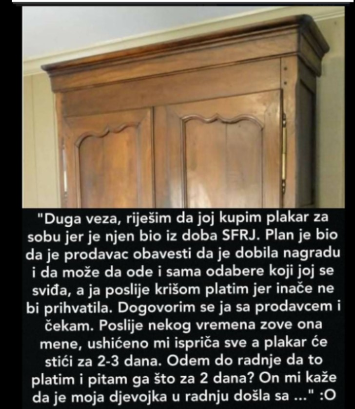 “Duga veza, riješim da joj kupim plakar”