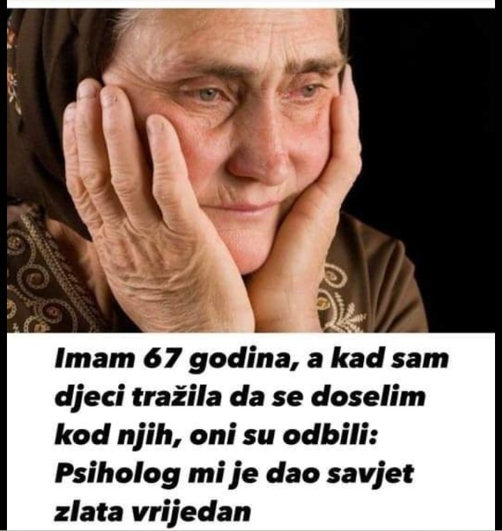 Imam 67 godina i kad sam zamolio djecu da se preselim k njima, rekli su ne: Psiholog mi je dao vrijedan savjet