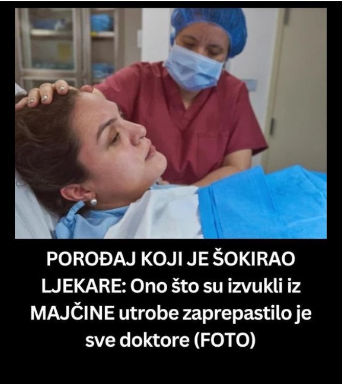 Liječnici su ostali zapanjeni onim što su iz majčine utrobe iznjedrili nakon poroda koji je trajao 8 sati (FOTO).