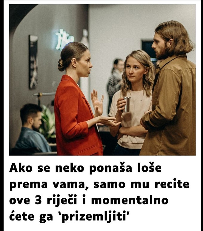 Ako se neko ponaša loše prema vama, samo mu recite ove 3 riječi i momentalno ćete ga ‘prizemljiti’