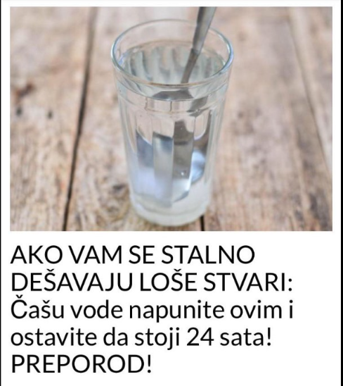 AKO VAM SE STALNO DEŠAVAJU LOŠE STVARI: Čašu vode napunite ovim i ostavite da stoji 24 sata! PREPOROD!