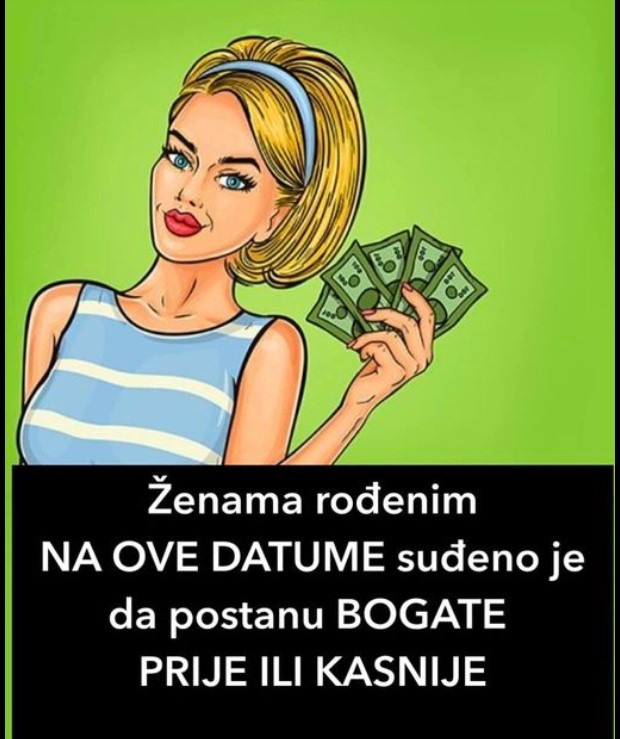 Ženama rođenim NA OVE DATUME suđeno je da postanu BOGATE PRIJE ILI KASNIJE