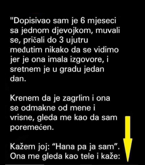 “Dopisivao sam se 6 mjeseci sa jednom djevojkom”