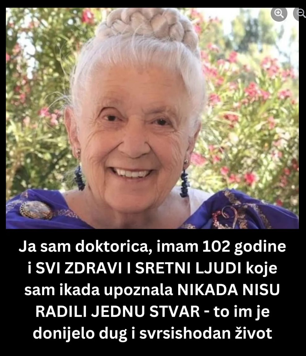 Ja sam doktorica, imam 102 godine i SVI ZDRAVI I SRETNI LJUDI koje sam ikada upoznala NIKADA NISU RADILI JEDNU STVAR – to im je donijelo dug i svrsishodan život