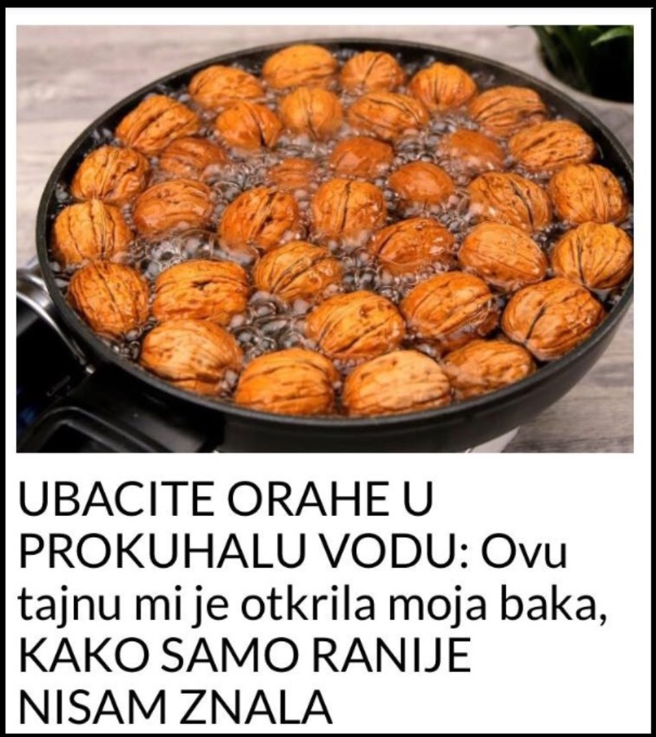 UBACITE ORAHE U PROKUHALU VODU: Ovu tajnu mi je otkrila moja baka, KAKO SAMO RANIJE NISAM ZNALA