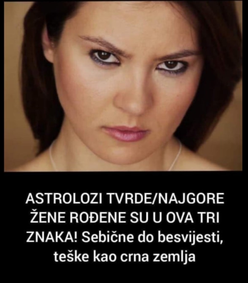 ASTROLOZI TVRDE/NAJGORE ŽENE ROĐENE SU U OVA TRI ZNAKA: Sebične do besvijesti, a teške kao crna zemlja