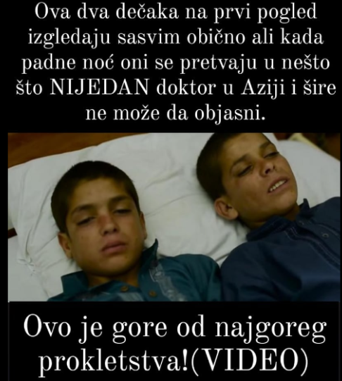 Ova dva dečaka na prvi pogled izgledaju sasvim obično ali kada padne noć oni se pretvaju u nešto što NIJEDAN doktor u Aziji i šire ne može da objasni… ovo je gore od najgoreg prokletstva!(VIDEO)