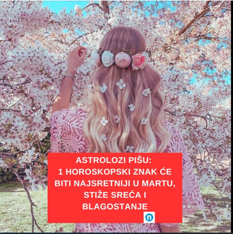 ASTROLOZI PIŠU: 1 horoskopski znak će biti najsretniji u martu, stiže sreća i blagostanje