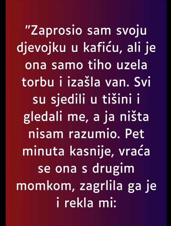 “Zaprosio sam svoju djevojku u kafiću…”