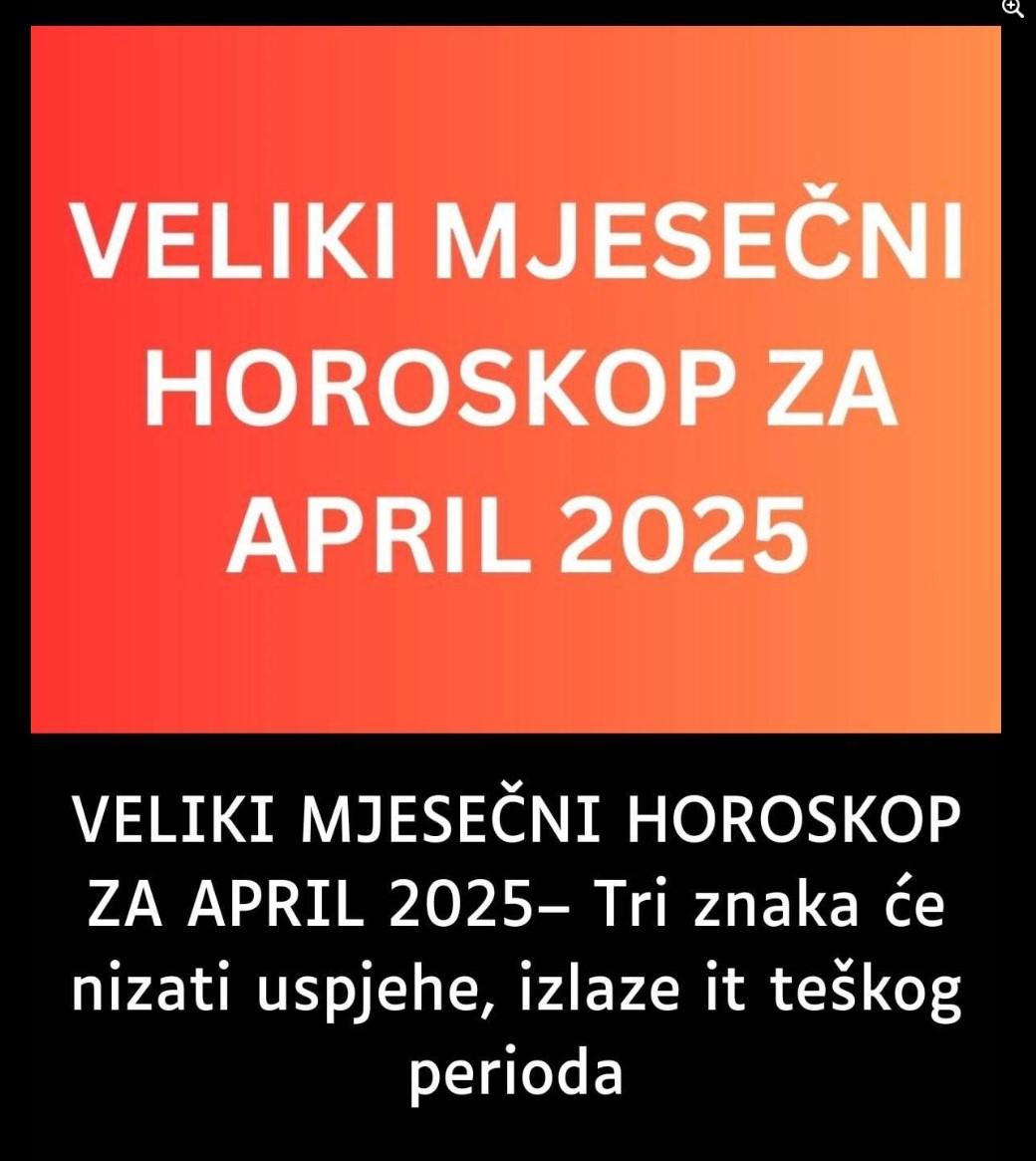 VELIKI MJESEČNI HOROSKOP ZA TRAVANJ 2025. – Tri znaka će nizati uspjehe, izlaze it teškog perioda