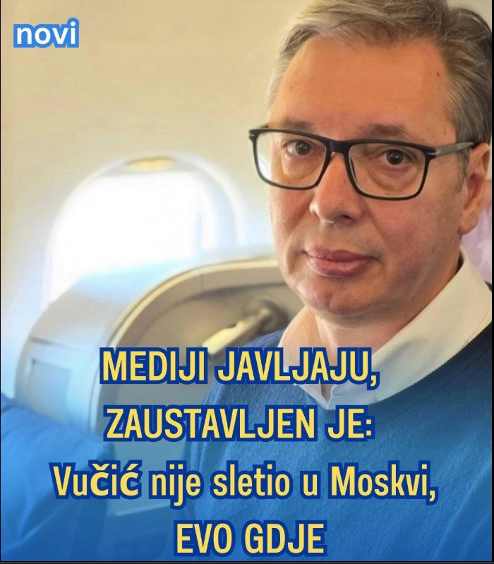 MEDIJI JAVLJAJU: Vučić nije sletio u Moskvi, EVO GDJE