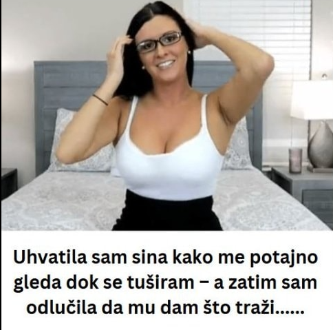 Uhvatila sam sina kako me potajno gleda dok se tuširam – a zatim sam odlučila da mu dam što traži……