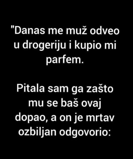 “Danas me muž odveo u drogeriju i kupio mi parfem”