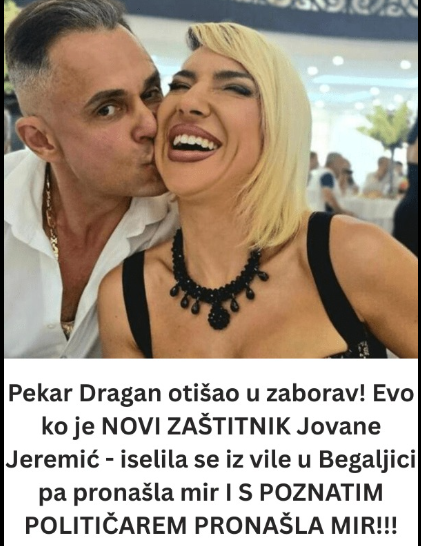 Pekar Dragan otišao u zaborav! Evo ko je NOVI ZAŠTITNIK Jovane Jeremić – iselila se iz vile u Begaljici pa pronašla mir I S POZNATIM POLITIČAREM PRONAŠLA MIR!!!