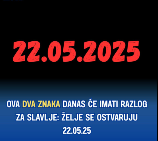 OVA DVA ZNAKA DANAS ĆE IMATI RAZLOG ZA SLAVLJE: Želje se ostvaruju 22.05.25