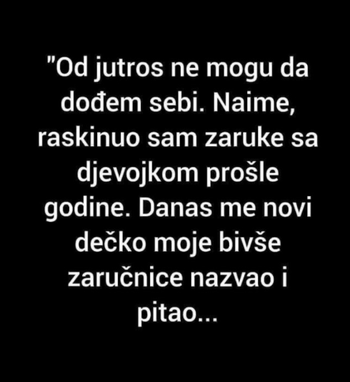 “Od jutros ne mogu da dođem sebi”