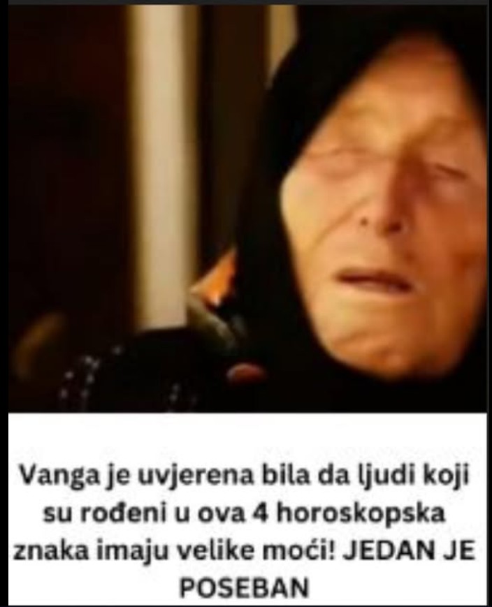 Vanga je uvjerena bila da ljudi koji su rođeni u ova 4 horoskopska znaka imaju velike moći! JEDAN JE POSEBAN