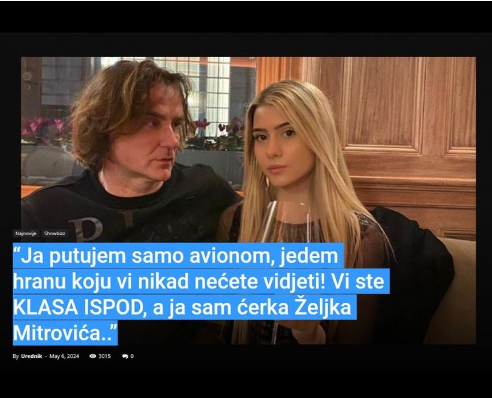 “Ja putujem samo avionom, jedem hranu koju vi nikad nećete vidjeti! Vi ste KLASA ISPOD, a ja sam ćerka Željka Mitrovića..”