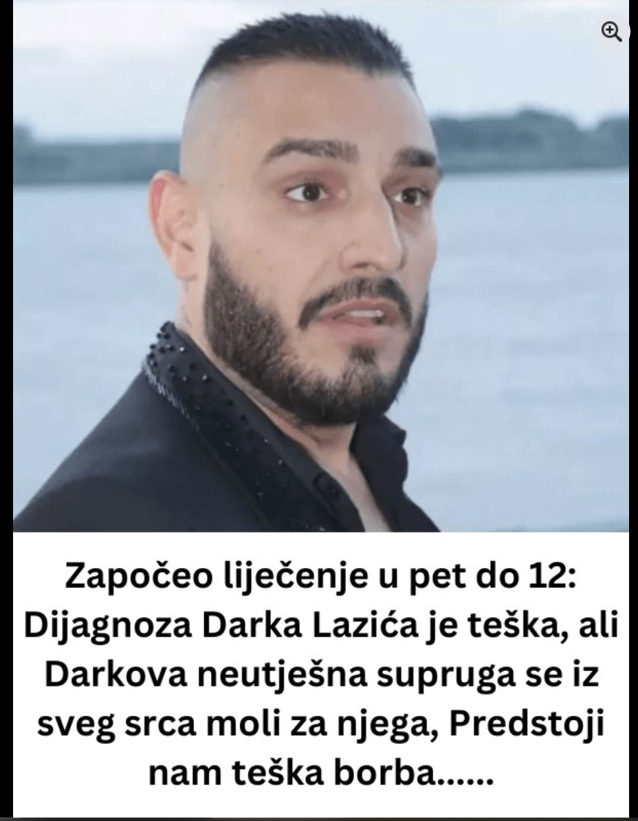Započeo liječenje u pet do 12: Dijagnoza Darka Lazića je teška, ali Darkova neutješna supruga se iz svega srca moli za njega, Predstoji nam teška borba……