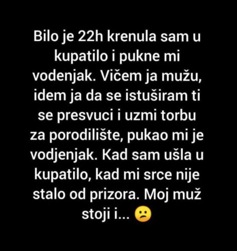 Bilo Je 22h Krenula Sam U Kupatilo I Pukne Mi Vodenjak