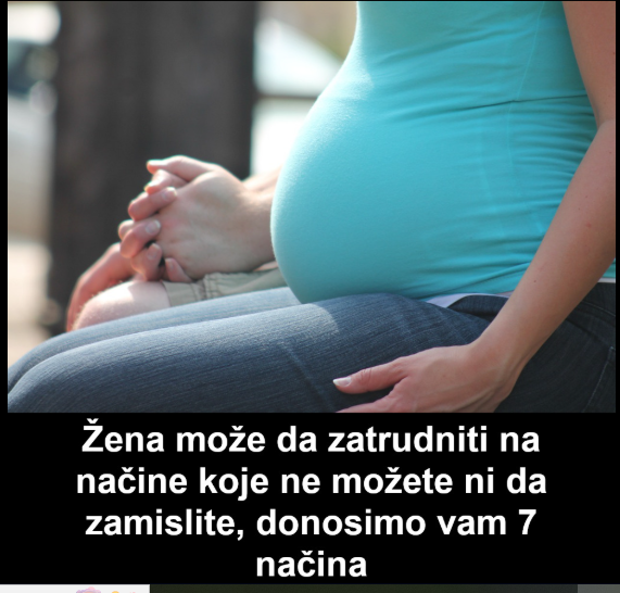 Žena može da zatrudniti na načine koje ne možete ni da zamislite, donosimo vam 7 načina