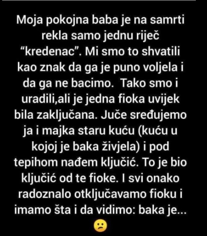 Moja pokojna baba, na samrti, izgovorila je samo jednu riječ: „kredenac“.