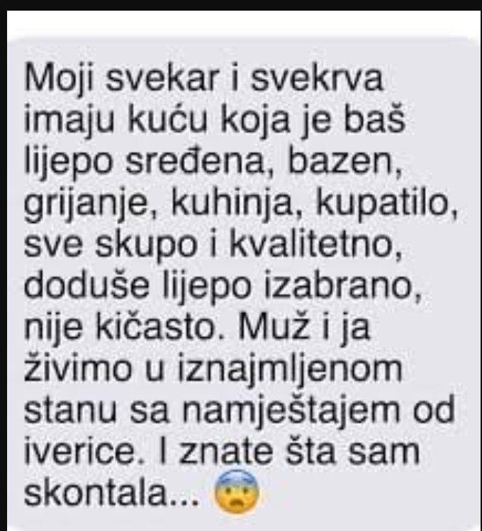 Moji svekar i svekrva imaju kuću koja je stvarno lijepo sređena — bazen, grijanje, kuhinja, kupatilo, sve skupo i kvalitetno. Baš fino izabrano, bez ijednog traga kiča.
