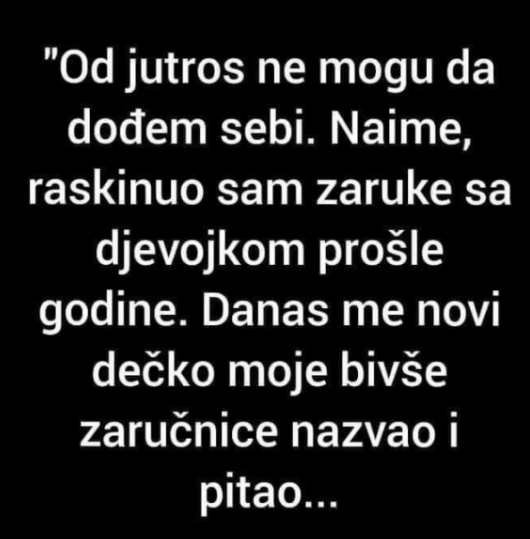 “Od jutros ne mogu da dođem sebi”