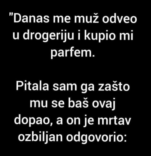 “Danas me muž odveo u drogeriju i kupio mi parfem”