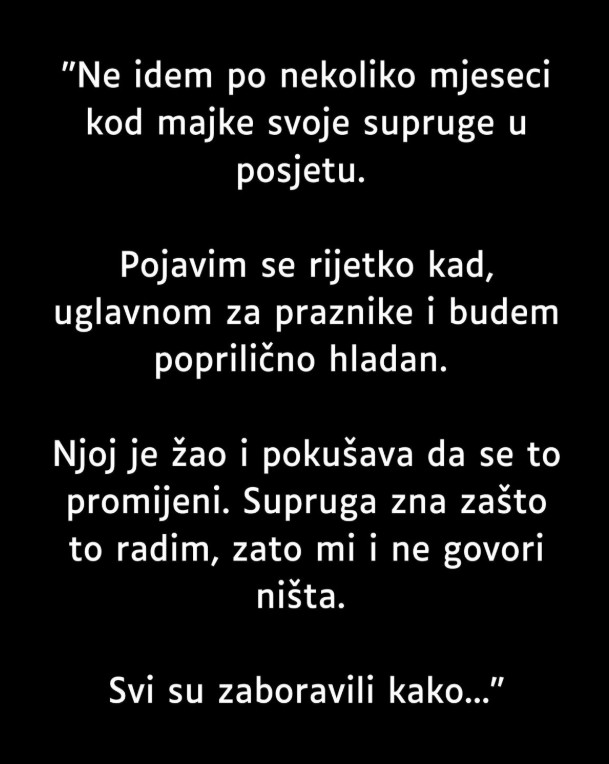 “Ne idem po nekoliko mjeseci kod majke svoje supruge u posjetu…”
