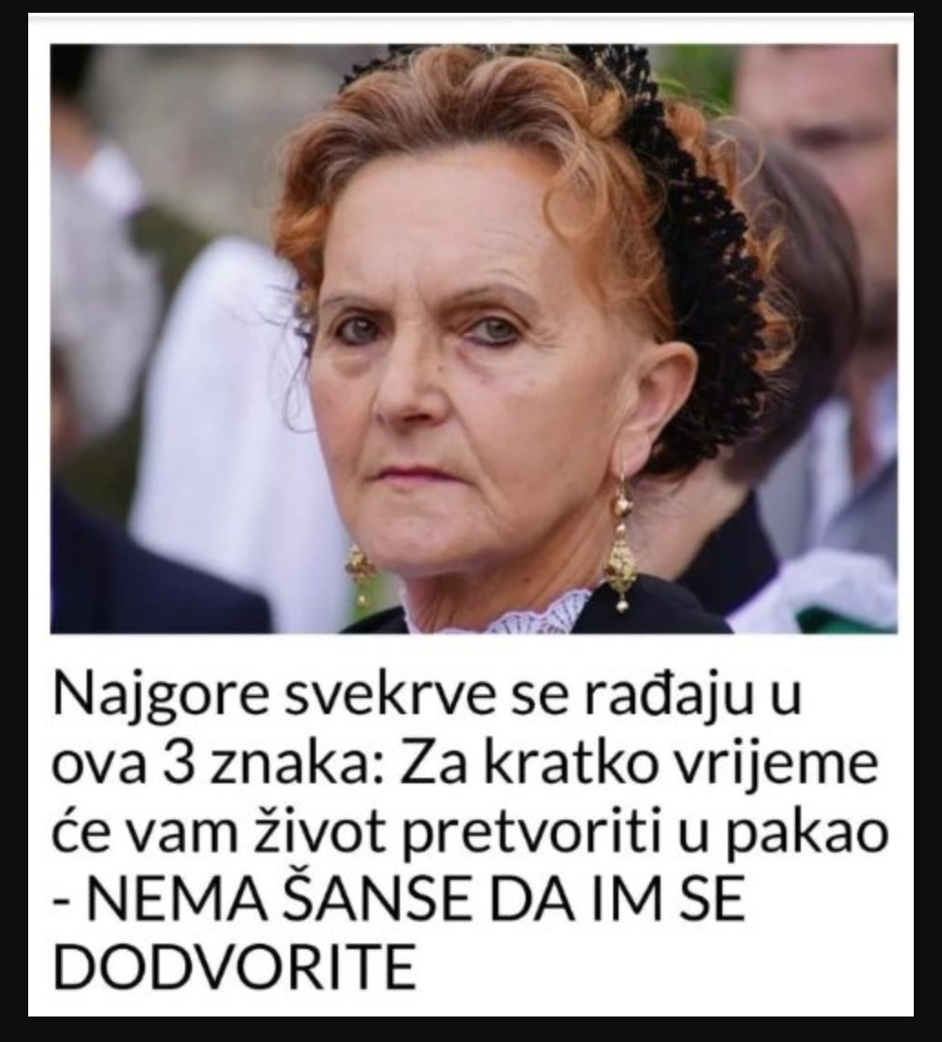 Najgore svekrve se rađaju u ova 3 znaka: Za kratko vrijeme će vam život pretvoriti u pakao – NEMA ŠANSE DA IM SE DODVORITE