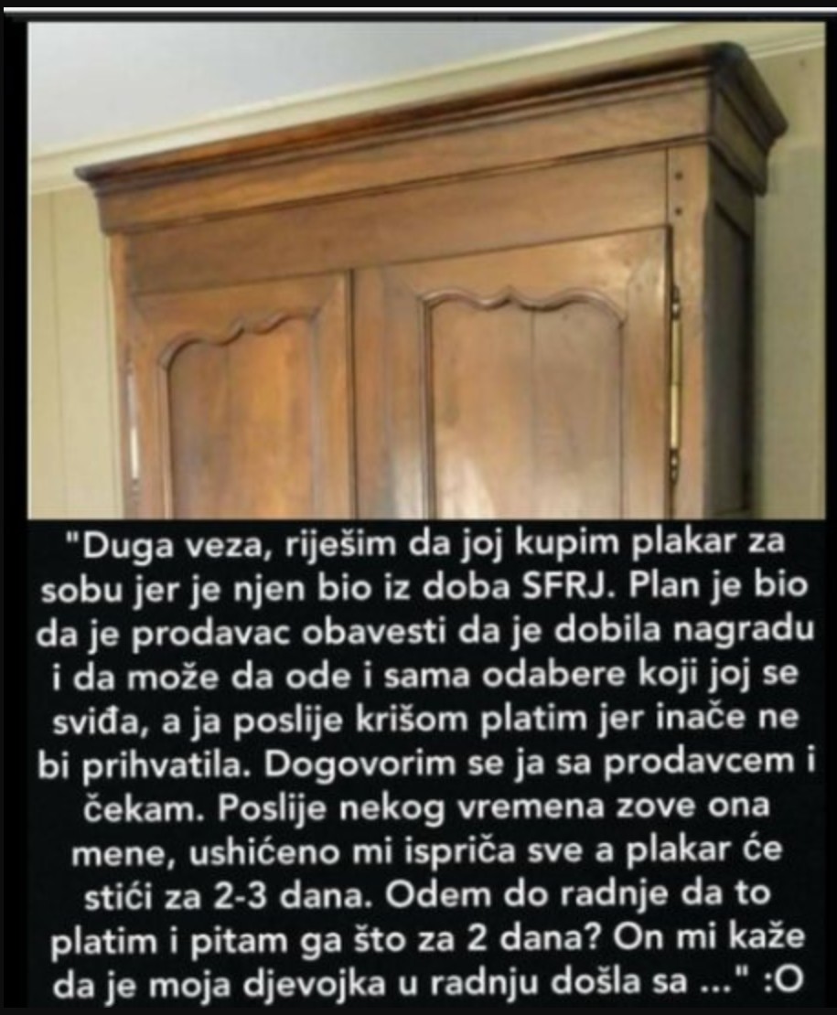 “Duga veza, riješim da joj kupim plakar”
