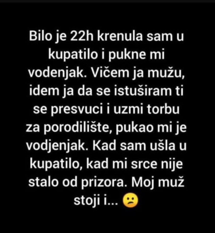 Bilo Je 22h Krenula Sam U Kupatilo I Pukne Mi Vodenjak