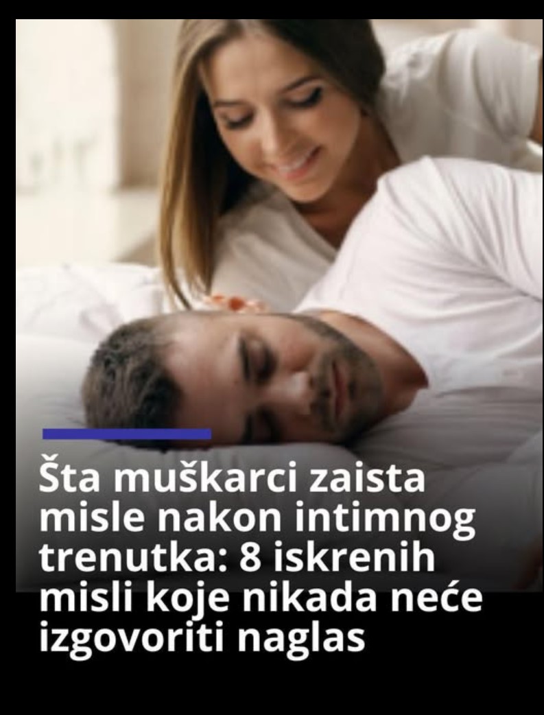 Šta muškarci zaista misle nakon intimnog trenutka – 8 iskrenih misli koje rijetko izgovaraju