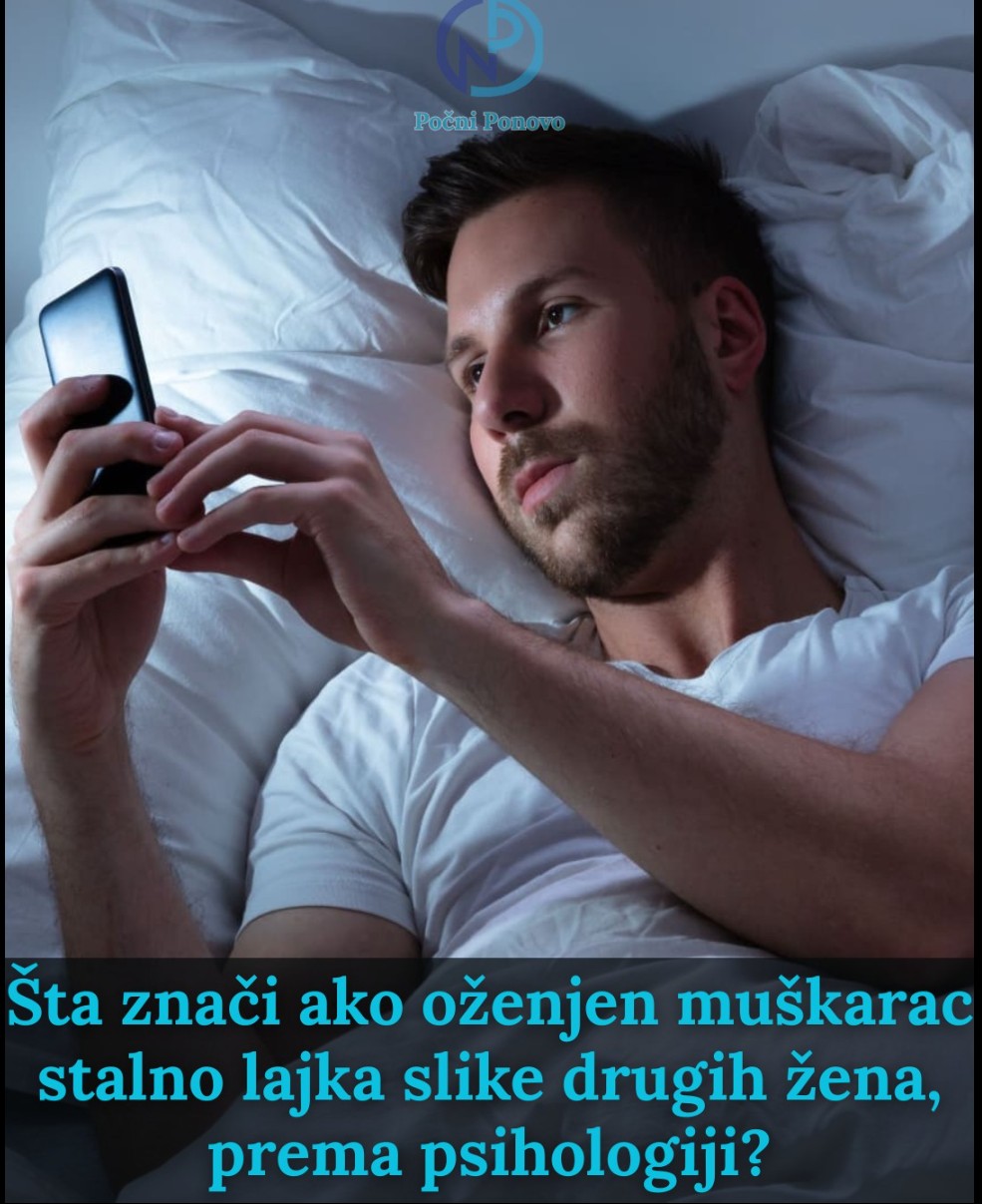 Šta znači kada oženjen muškarac stalno lajka slike drugih žena: Psihološki pogled