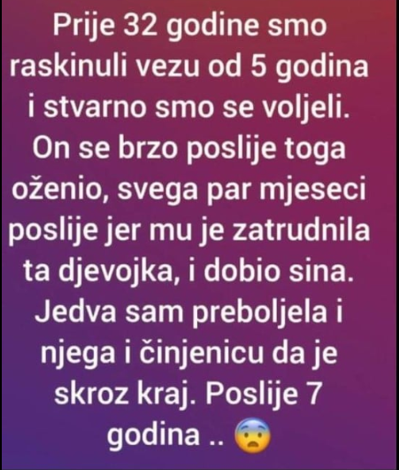 “Prije 32 godine smo raskinuli vezu od 5 godina i stvarno smo se voljeli”