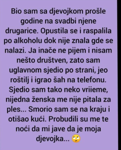 “Bio sam sa djevojkom prošle godine na svadbi njene drugarice.”