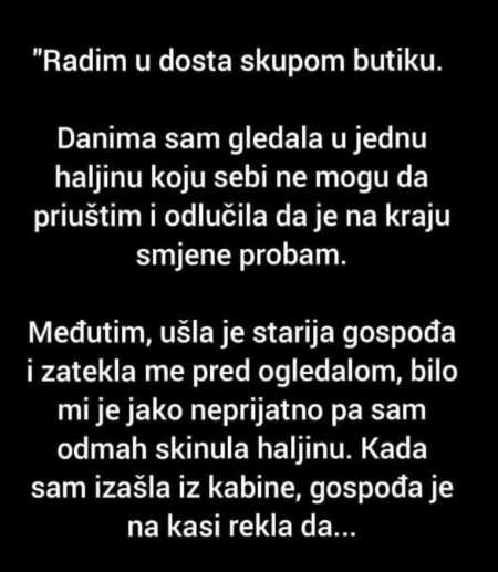 “Radim u dosta skupom butiku”