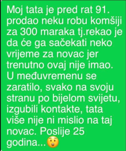 “Moj tata je pred rat 91. prodao neku robu komšiji za 300 maraka”