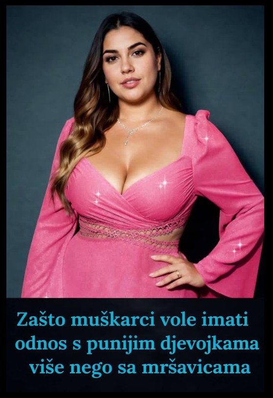 Zašto mnogi muškarci više privlače punije djevojke: psihologija privlačnosti i emocionalna povezanost