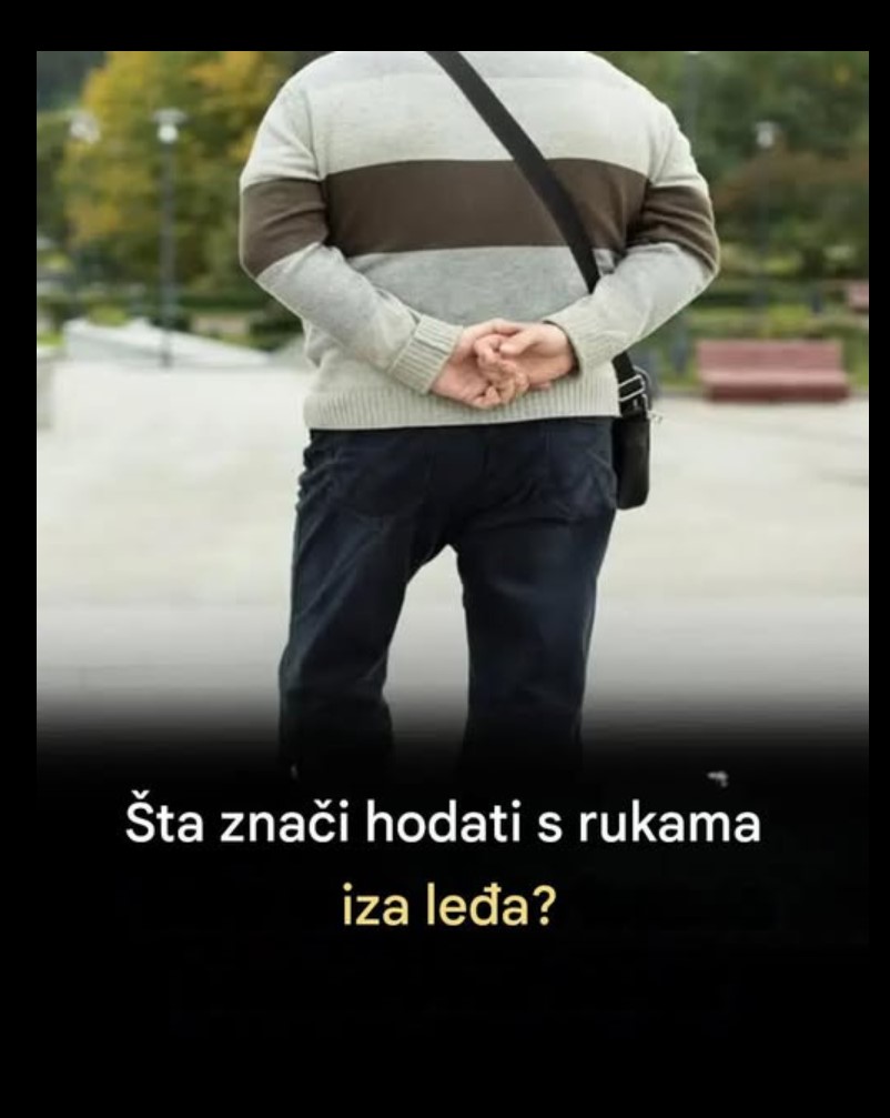 Šta govori hodanje sa rukama sklopljenim iza leđa? Suptilni signali govora tela