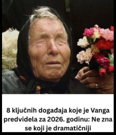 8 ključnih događaja koje je Vanga predvidela za 2026. godinu: Ne zna se koji je dramatičniji