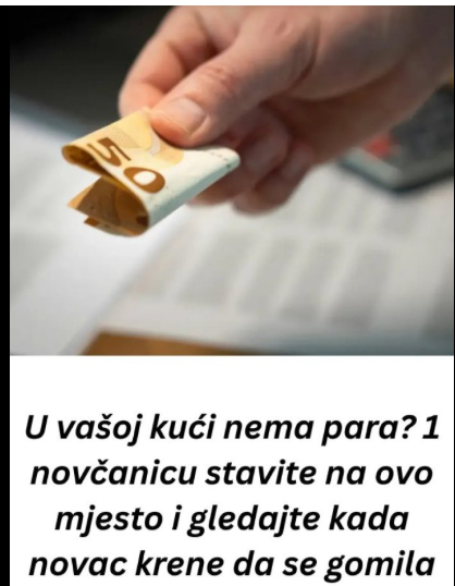 H0ĆETE DA VAM JE N0VČANlK PUN PARA? 1 novčanicu stavite na ovo mjesto i N0VAC ĆE SE NAG0MlLATI….