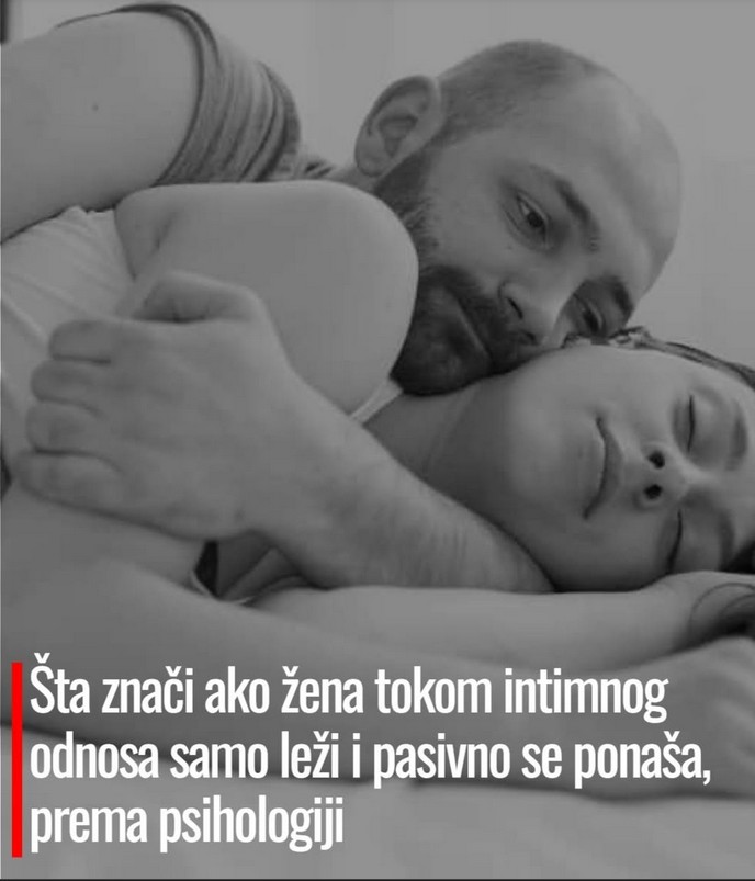 Šta znači ako žena tokom intimnog odnosa samo leži i pasivno se ponaša: Psihološki uzroci koje ne smete ignorisati